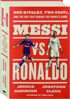 MESSI VS. RONALDO: One Rivalry, Two Goats, and the Era That Remade the World's Game