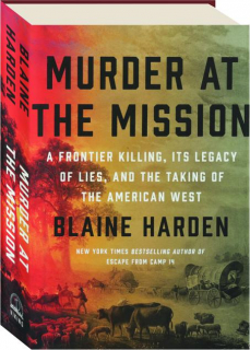 MURDER AT THE MISSION: A Frontier Killing, Its Legacy of Lies, and the Taking of the American West