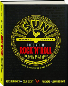 THE BIRTH OF ROCK 'N' ROLL: The Illustrated Story of Sun Records and the 70 Recordings That Changed the World