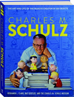 CHARLES M. SCHULZ: The Art and Life of the <I>Peanuts</I> Creator in 100 Objects