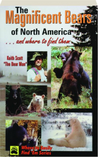 THE MAGNIFICENT BEARS OF NORTH AMERICA: . . . And Where to Find Them