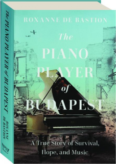 THE PIANO PLAYER OF BUDAPEST: A True Story of Survival, Hope, and Music