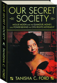 OUR SECRET SOCIETY: Mollie Moon and the Glamour, Money, and Power Behind the Civil Rights Movement