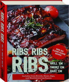 RIBS, RIBS, RIBS: Grill 'Em, Smoke Em', Bake 'Em