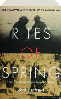 RITES OF SPRING: The Great War and the Birth of the Modern Age