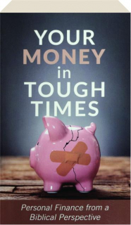 YOUR MONEY IN TOUGH TIMES: Personal Finance from a Biblical Perspective