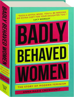 BADLY BEHAVED WOMEN: The Story of Modern Feminism