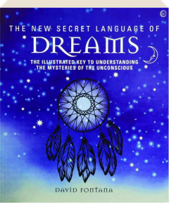 THE NEW SECRET LANGUAGE OF DREAMS: The Illustrated Key to Understanding the Mysteries of the Unconscious