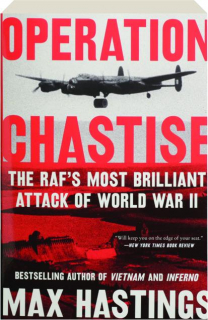 OPERATION CHASTISE: The RAF's Most Brilliant Attack of World War II