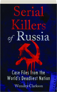 SERIAL KILLERS OF RUSSIA: Case Files from the World's Deadliest Nation