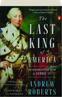 THE LAST KING OF AMERICA: The Misunderstood Reign of George III