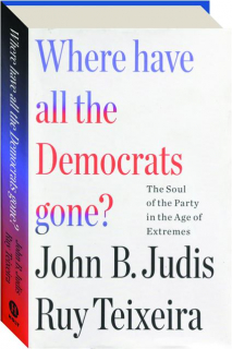 WHERE HAVE ALL THE DEMOCRATS GONE? The Soul of the Party in the Age of Extremes