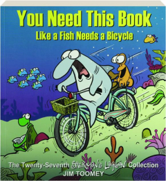 YOU NEED THIS BOOK LIKE A FISH NEEDS A BICYCLE