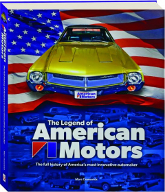 THE LEGEND OF AMERICAN MOTORS: The Full History of America's Most Innovative Automaker