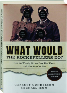 WHAT WOULD THE ROCKEFELLERS DO? REVISED: How the Wealthy Get and Stay That Way--and How You Can Too