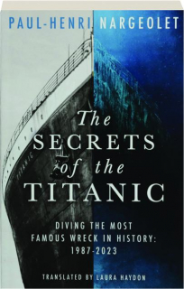 THE SECRETS OF THE <I>TITANIC:</I> Diving the Most Famous Wreck in History, 1987-2023