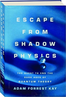 ESCAPE FROM SHADOW PHYSICS: The Quest to End the Dark Ages of Quantum Theory