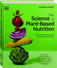 THE SCIENCE OF PLANT-BASED NUTRITION: How to Enhance the Power of Plants for Optimal Health