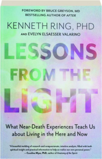 LESSONS FROM THE LIGHT: What Near-Death Experiences Teach Us About Living in the Here and Now