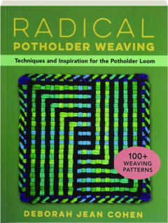 RADICAL POTHOLDER WEAVING: Techniques and Inspiration for the Potholder Loom