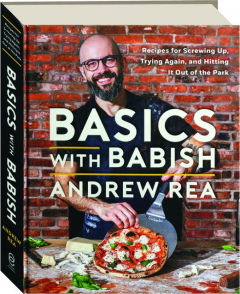 BASICS WITH BABISH: Recipes for Screwing Up, Trying Again, and Hitting It Out of the Park