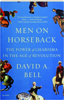 MEN ON HORSEBACK: The Power of Charisma in the Age of Revolution