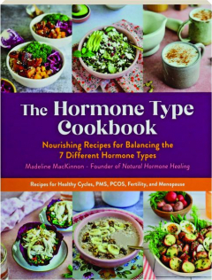 THE HORMONE TYPE COOKBOOK: Nourishing Recipes for Balancing the 7 Different Hormone Types