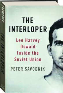 THE INTERLOPER: Lee Harvey Oswald Inside the Soviet Union