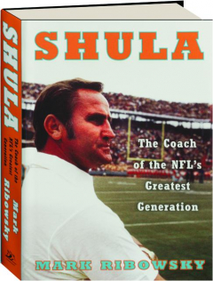 SHULA: The Coach of the NFL's Greatest Generation