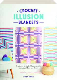 CROCHET ILLUSION BLANKETS: 15 Patterns for Optical Illusion Crochet Blankets, Afghans and Throws