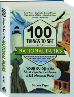 100 THINGS TO SEE IN THE NATIONAL PARKS: Your Guide to the Most Popular Features of the U.S. National Parks