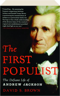 THE FIRST POPULIST: The Defiant Life of Andrew Jackson