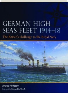 GERMAN HIGH SEAS FLEET 1914-18: The Kaiser's Challenge to the Royal Navy