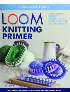 LOOM KNITTING PRIMER, SECOND EDITION REVISED: No-Needle Knits