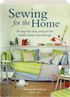 SEWING FOR THE HOME: 50 Step-by-Step Projects for Stylish Home Furnishings