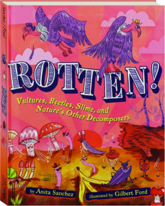 ROTTEN! Vultures, Beetles, Slime, and Nature's Other Decomposers