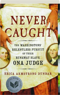 NEVER CAUGHT: The Washingtons' Relentless Pursuit of Their Runaway Slave, Ona Judge