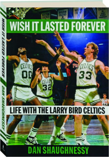 WISH IT LASTED FOREVER: Life with the Larry Bird Celtics