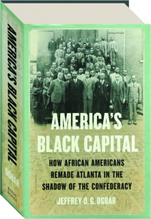 AMERICA'S BLACK CAPITAL: How African Americans Remade Atlanta in the Shadow of the Confederacy