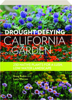 THE DROUGHT-DEFYING CALIFORNIA GARDEN: 230 Native Plants for a Lush, Low-Water Landscape