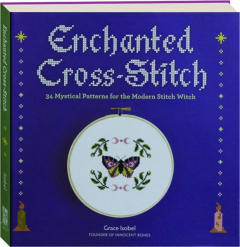 ENCHANTED CROSS-STITCH: 34 Mystical Patterns for the Modern Stitch Witch