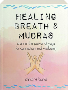 HEALING BREATH & MUDRAS: Channel the Power of Yoga for Connection and Wellbeing