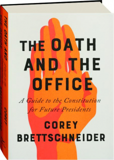 THE OATH AND THE OFFICE: A Guide to the Constitution for Future Presidents