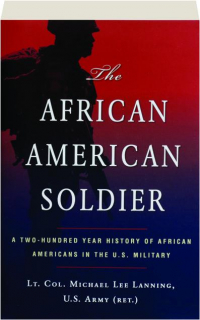 THE AFRICAN AMERICAN SOLDIER: A Two-Hundred Year History of African Americans in the U.S. Military