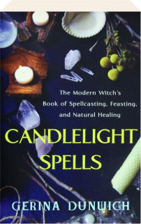 CANDLELIGHT SPELLS: The Modern Witch's Book of Spellcasting, Feasting, and Natural Healing