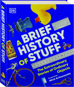 A BRIEF HISTORY OF STUFF: The Extraordinary Stories of Ordinary Objects