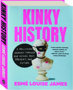 KINKY HISTORY: A Rollicking Journey Through Our Sexual Past, Present, and Future