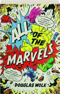 ALL OF THE MARVELS: A Journey to the Ends of the Biggest Story Ever Told