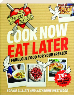 COOK NOW, EAT LATER: Fabulous Food for Your Freezer