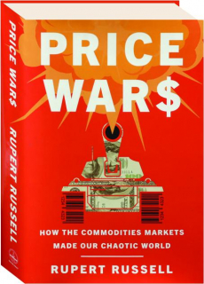 PRICE WARS: How the Commodities Markets Made Our Chaotic World